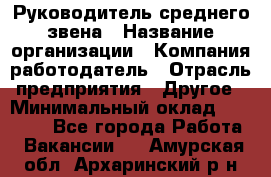 Руководитель среднего звена › Название организации ­ Компания-работодатель › Отрасль предприятия ­ Другое › Минимальный оклад ­ 25 000 - Все города Работа » Вакансии   . Амурская обл.,Архаринский р-н